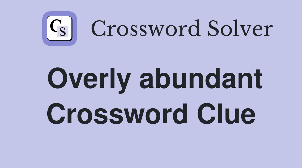 Overly abundant Crossword Clue Answers Crossword Solver